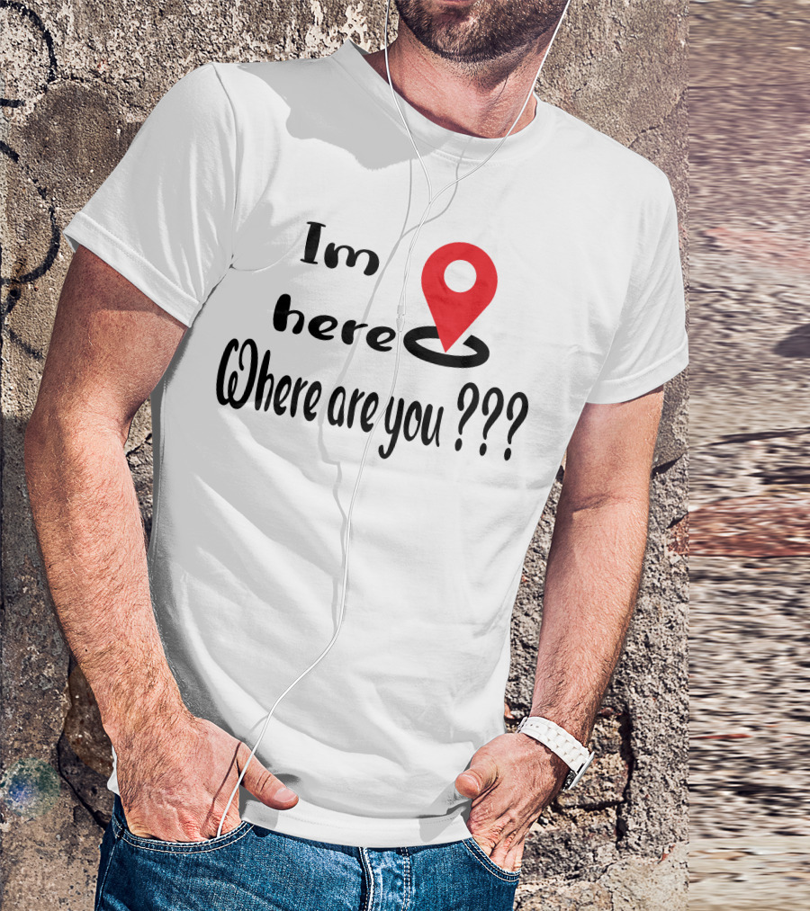 Im Here Where Are You Red Location Pin Marker T-Shirt