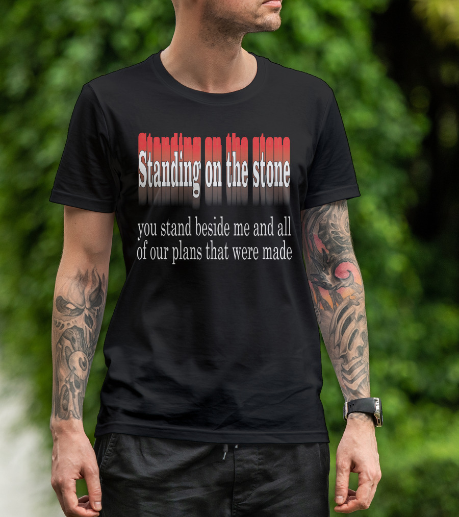 Standing Beside Me On The Stone Plans Made T-Shirt