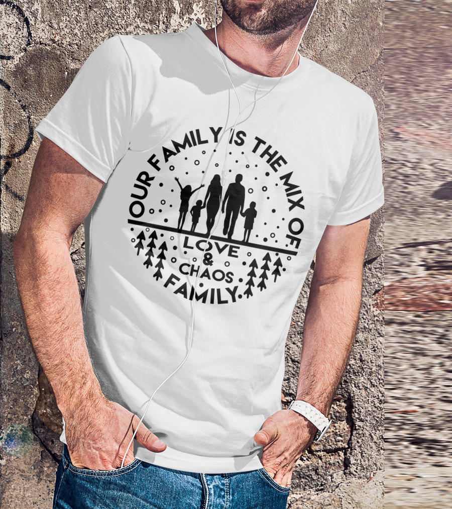 OUR FAMILY IS THE MIX OF LOVE And CHAOS FAMILY T-Shirt