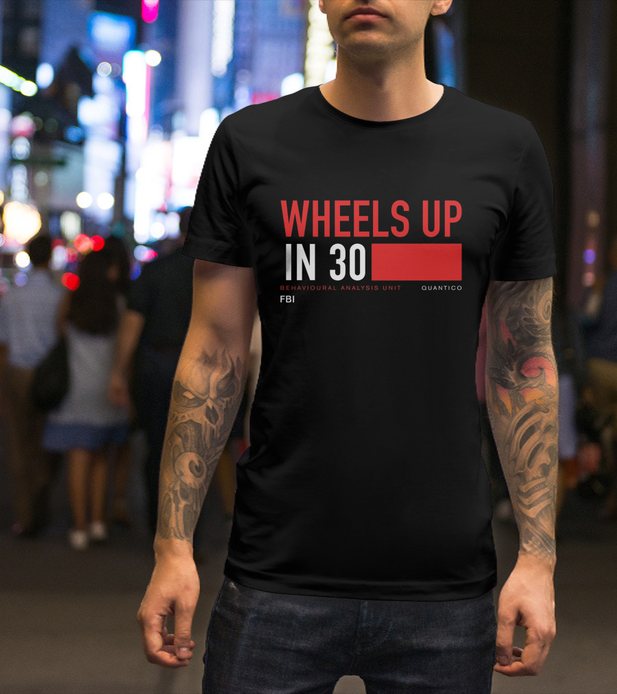 Wheels Up In 30 FBI Behavioural Analysis Unit Quantico T-Shirt