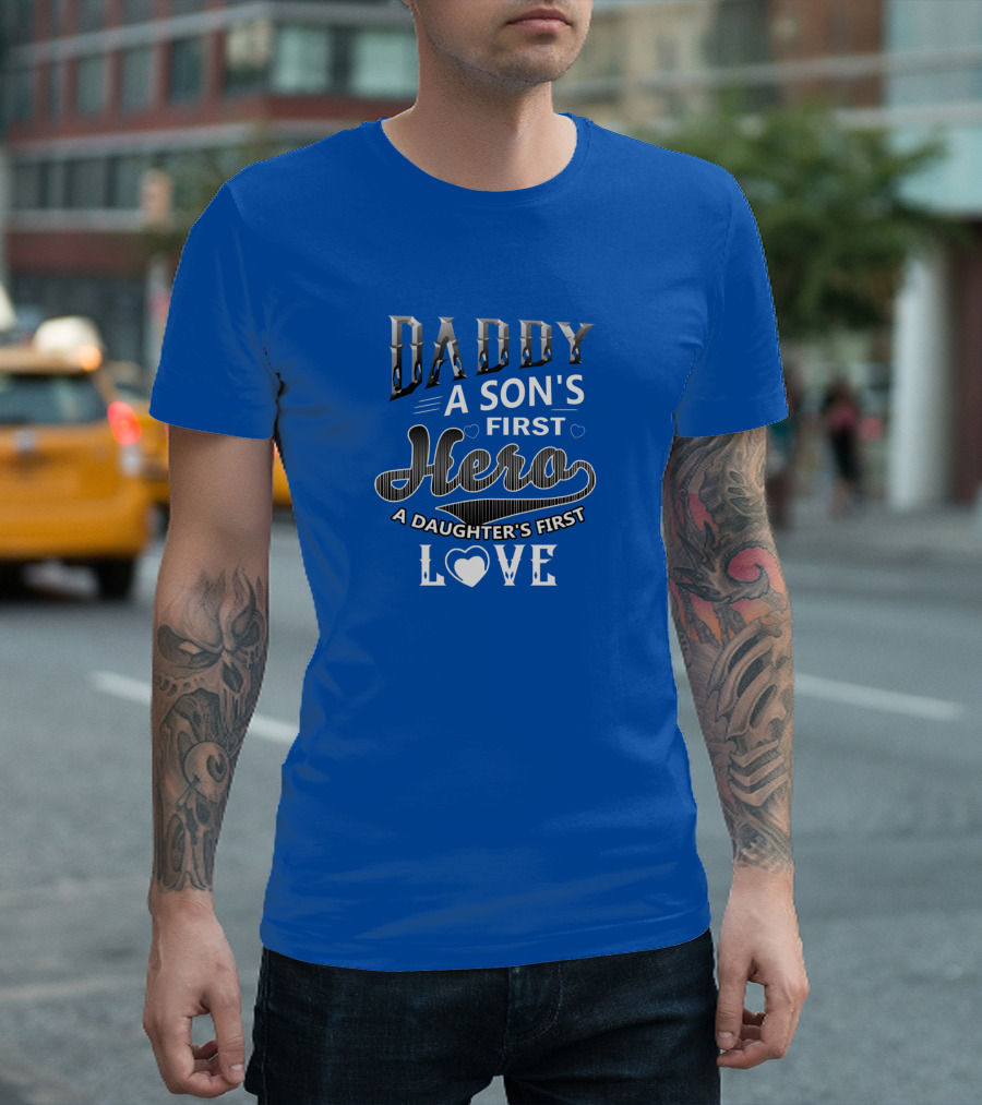 Daddy A Son's First Hero A Daughter's First Love T-Shirt