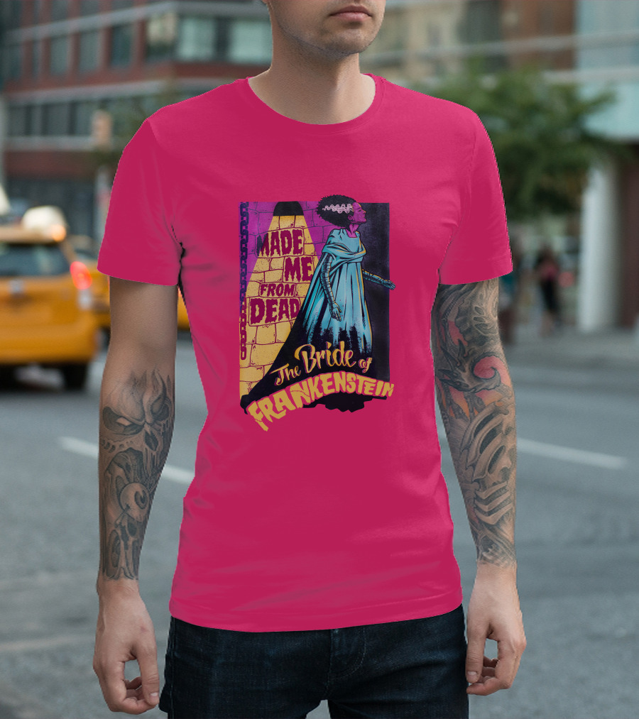 The Bride of Frankenstein Made Me From Dead T-Shirt