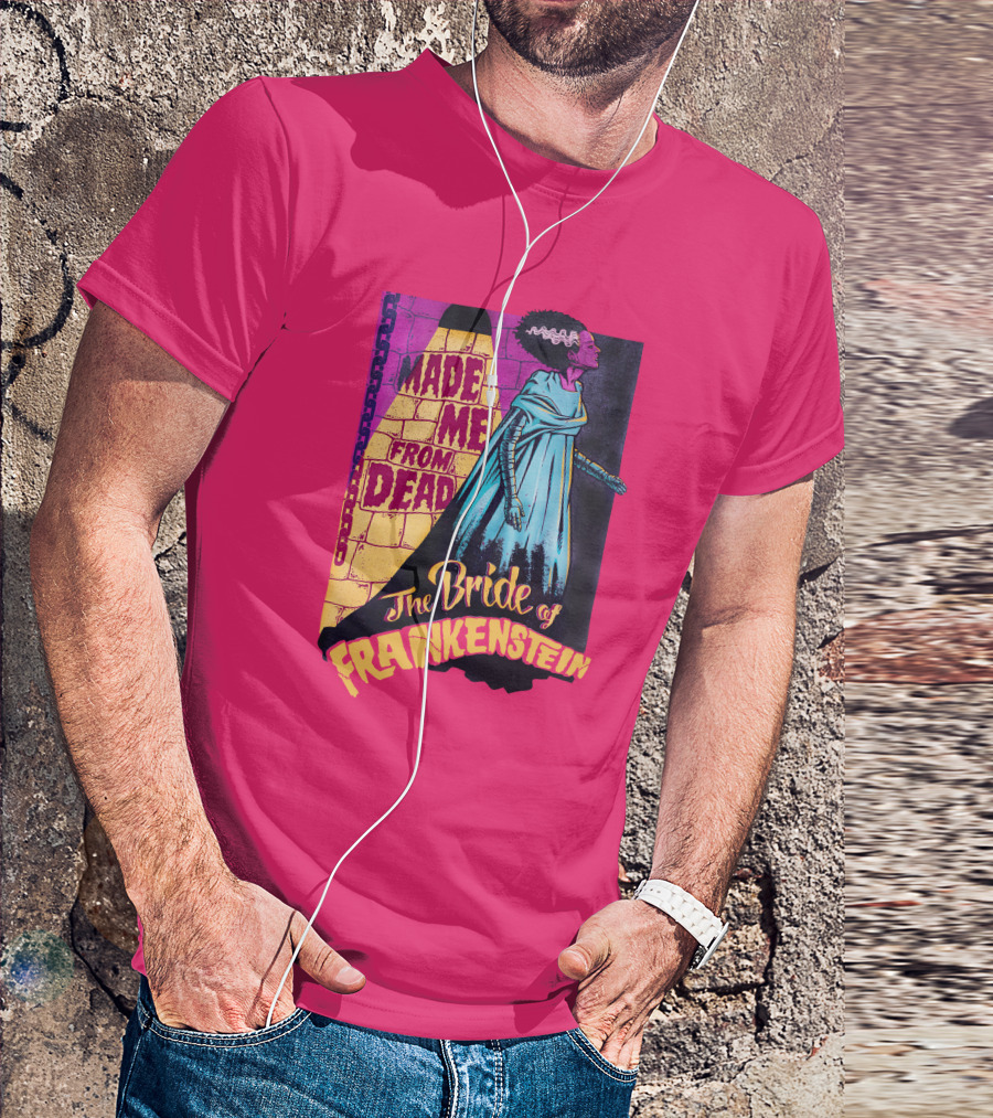 The Bride Of Frankenstein Made Me From Dead T-Shirt