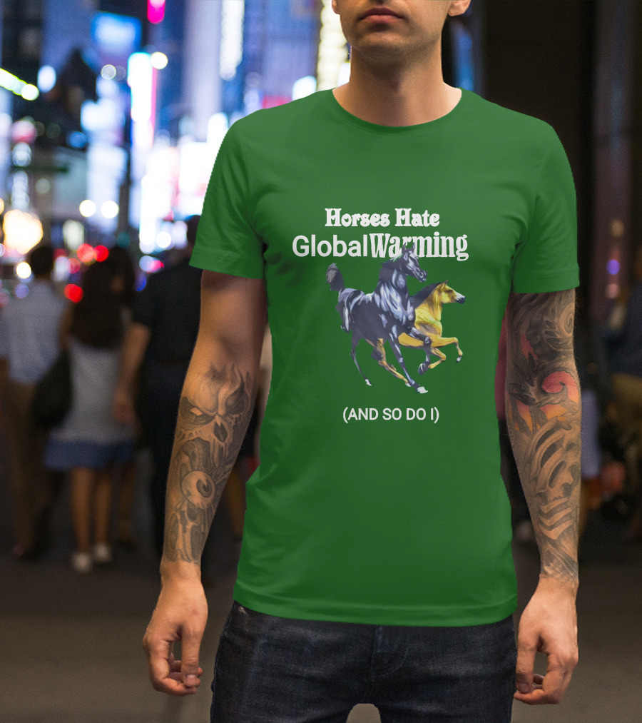 Horses Hate Global Warming And So Do I T-Shirt