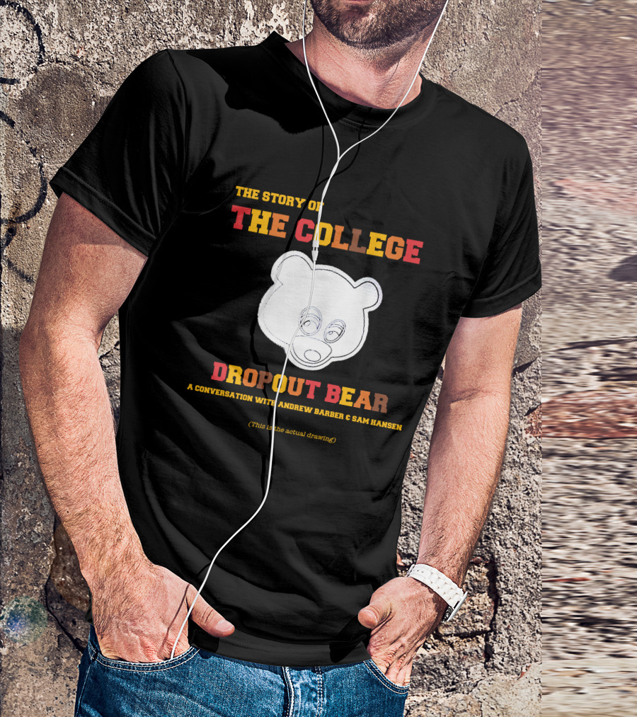 The Story Of The College Dropout Bear A Conversation With Andrew Barber And Sam Hansen T-Shirt