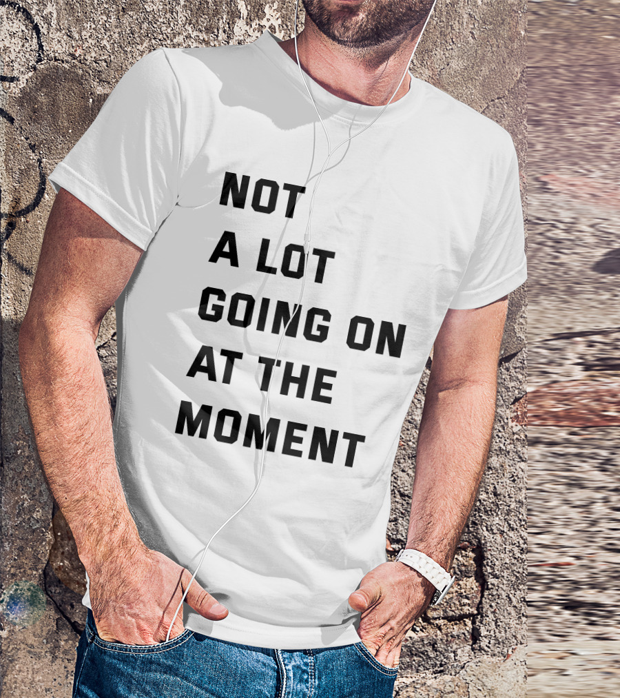Taylor Swift Not A Lot Going On At The Moment Iconic Phrase T-Shirt