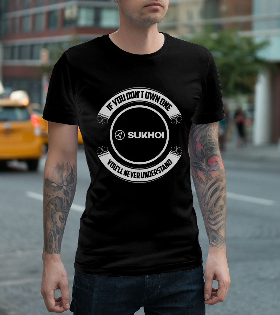Sukhoi If You Don't Own One You'll Never Understand T-Shirt