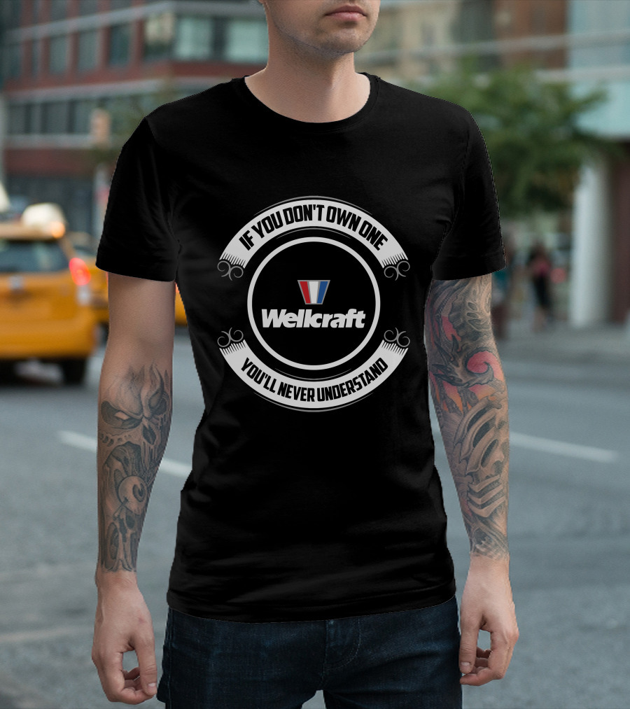 Wellcraft Boats If You Don't Own One You'll Never Understand T-Shirt