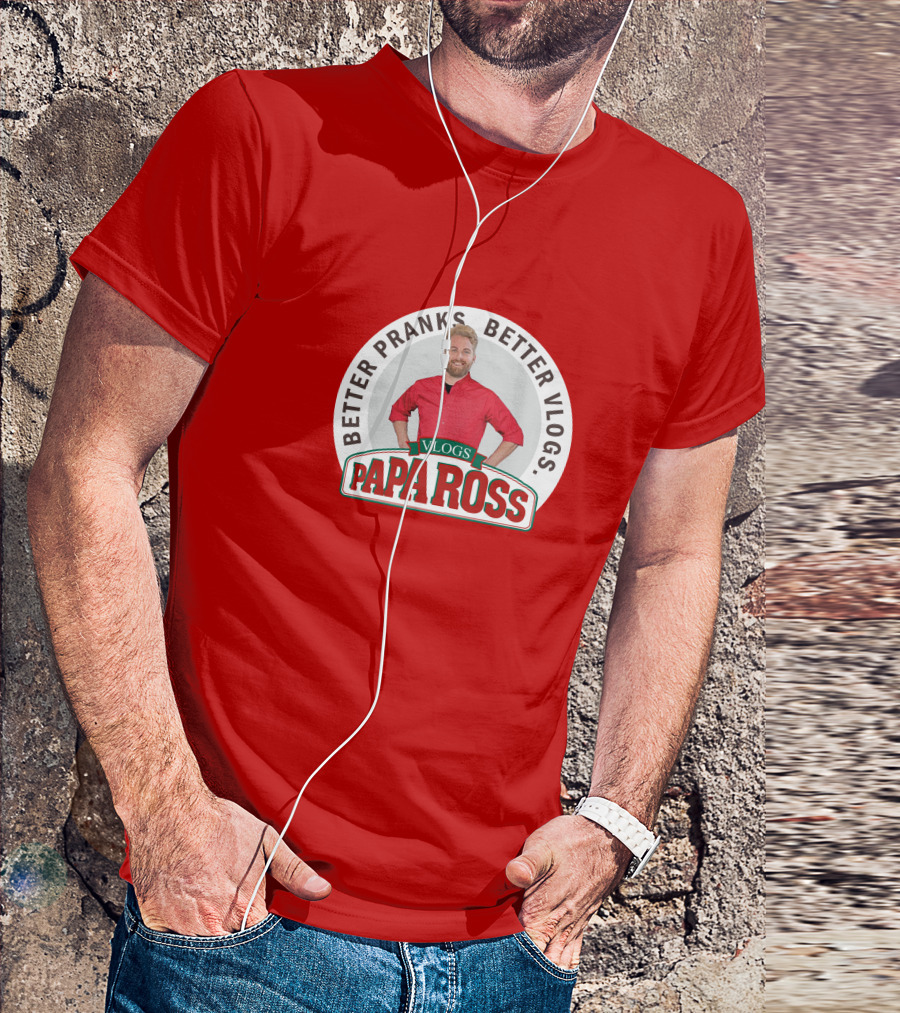 BETTER PRANKS BETTER VLOGS PAPA ROSS VLOGS T-Shirt