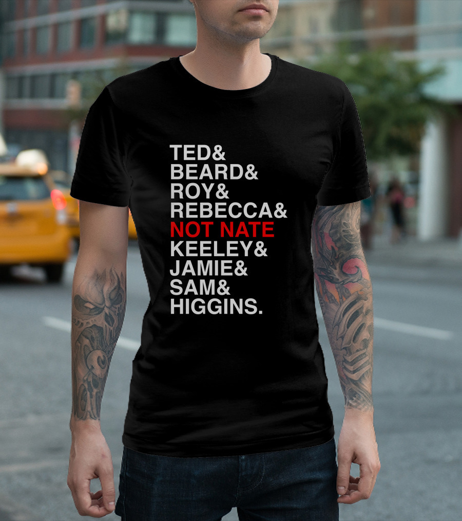 Ted Beard Roy Rebecca Not Nate Keeley Jamie Sam Higgins Cotton Bureau Store T-Shirt