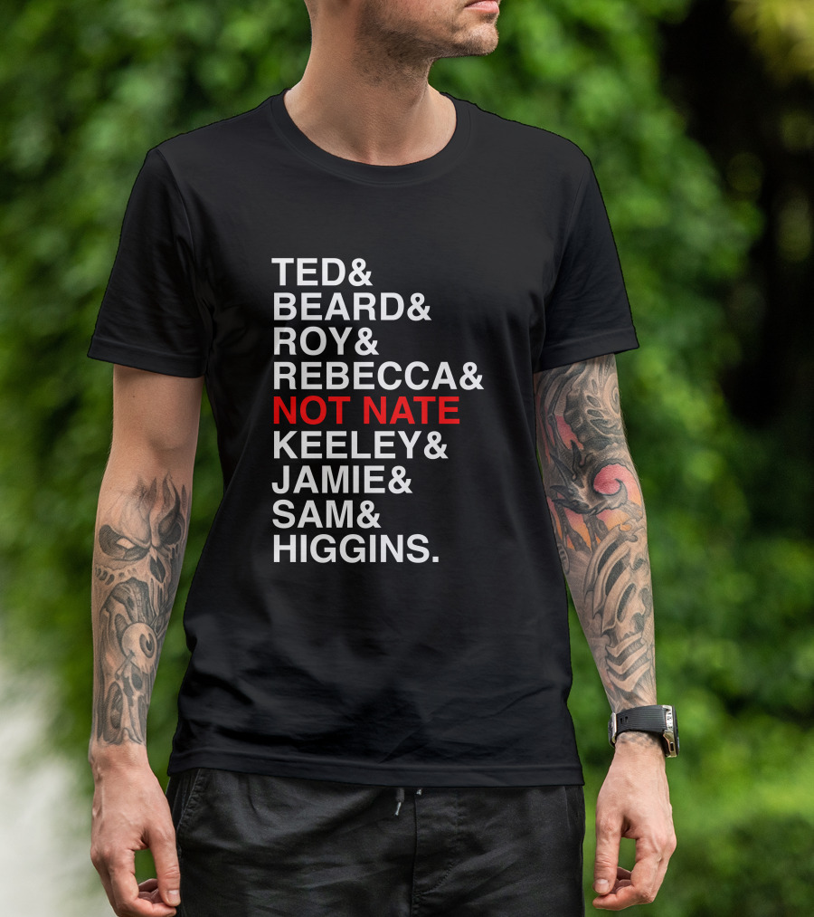 Ted Beard Roy Rebecca Not Nate Keeley Jamie Sam Higgins Cotton Bureau Store T-Shirt