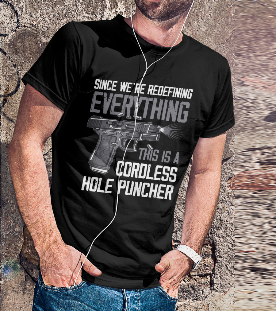Since We're Redefining Everything This Is A Cordless Hole Puncher T-Shirt