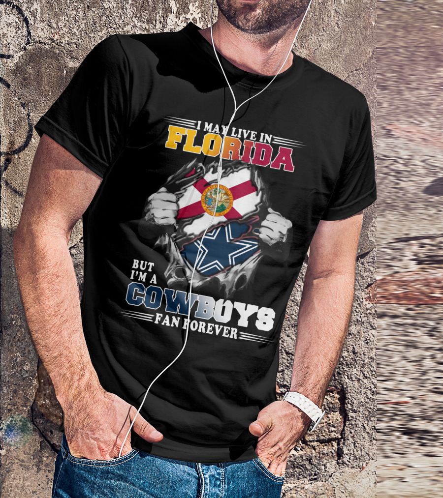 I May Live In Florida But I'm A Cowboys Fan Forever T-Shirt