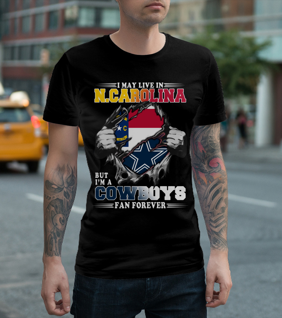 I May Live in N. Carolina But I'm a Cowboys Fan Forever T-Shirt