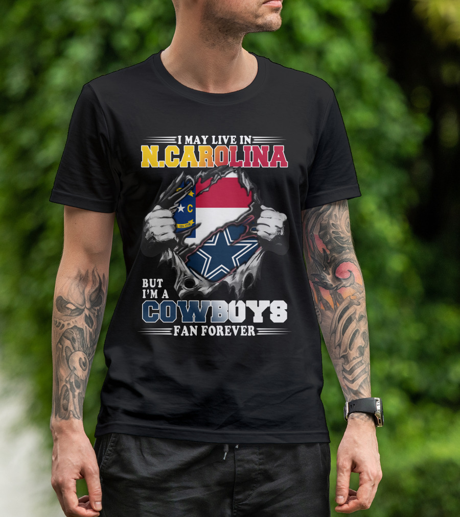 I May Live In N. Carolina But I'm A Cowboys Fan Forever T-Shirt
