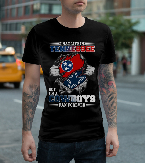 I May Live In Tennessee But I'm A Cowboys Fan Forever T-Shirt
