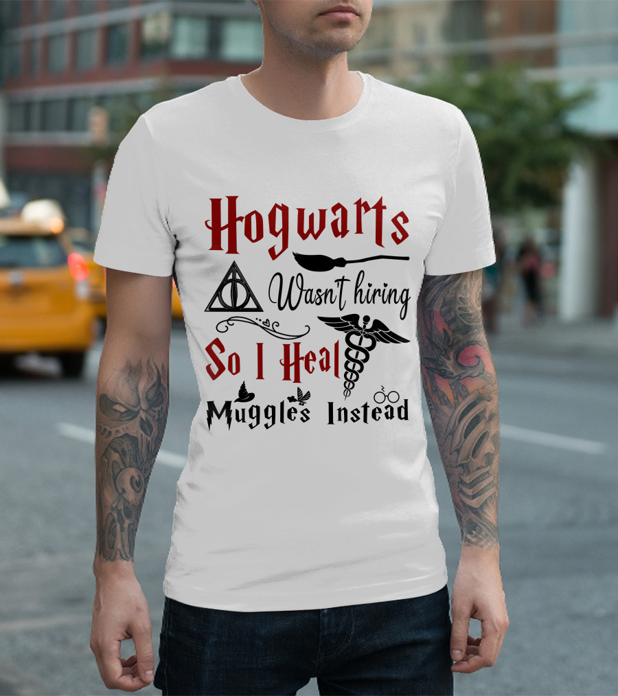 Hogwarts Wasn't Hiring So I Heal Muggles Instead T-Shirt