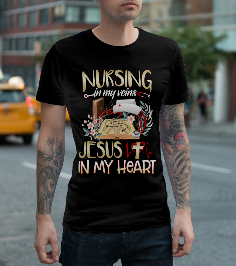 Nursing In My Veins Jesus In My Heart T-Shirt