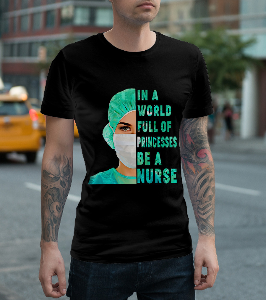 In A World Full Of Princesses Be A Nurse T-Shirt