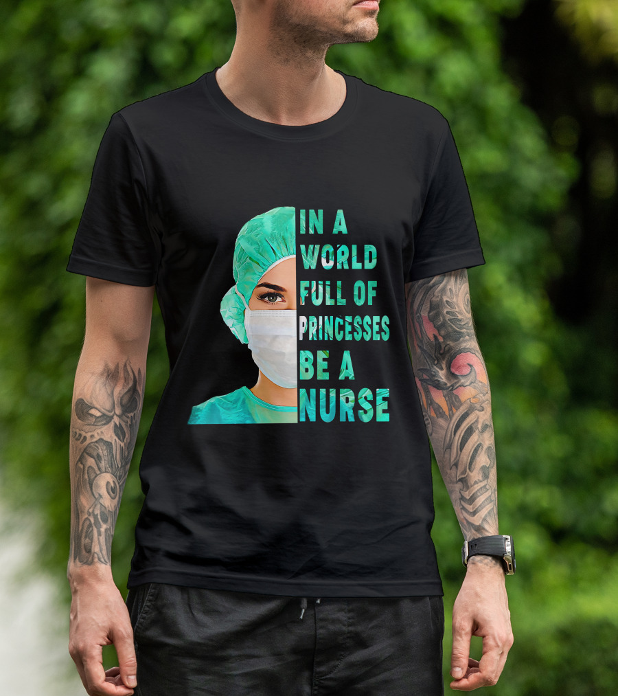 In A World Full Of Princesses Be A Nurse T-Shirt