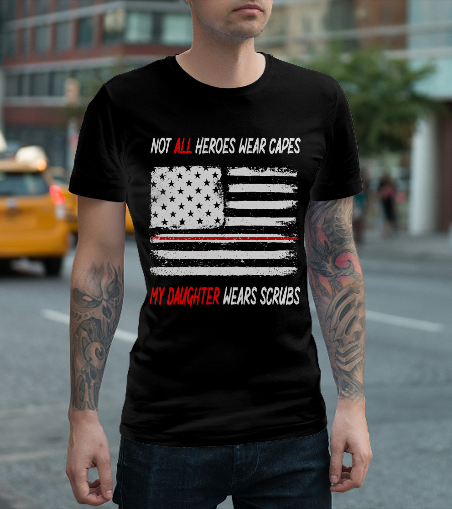 Not All Heroes Wear Capes My Daughter Wears Scrubs American Flag Red Line T-Shirt