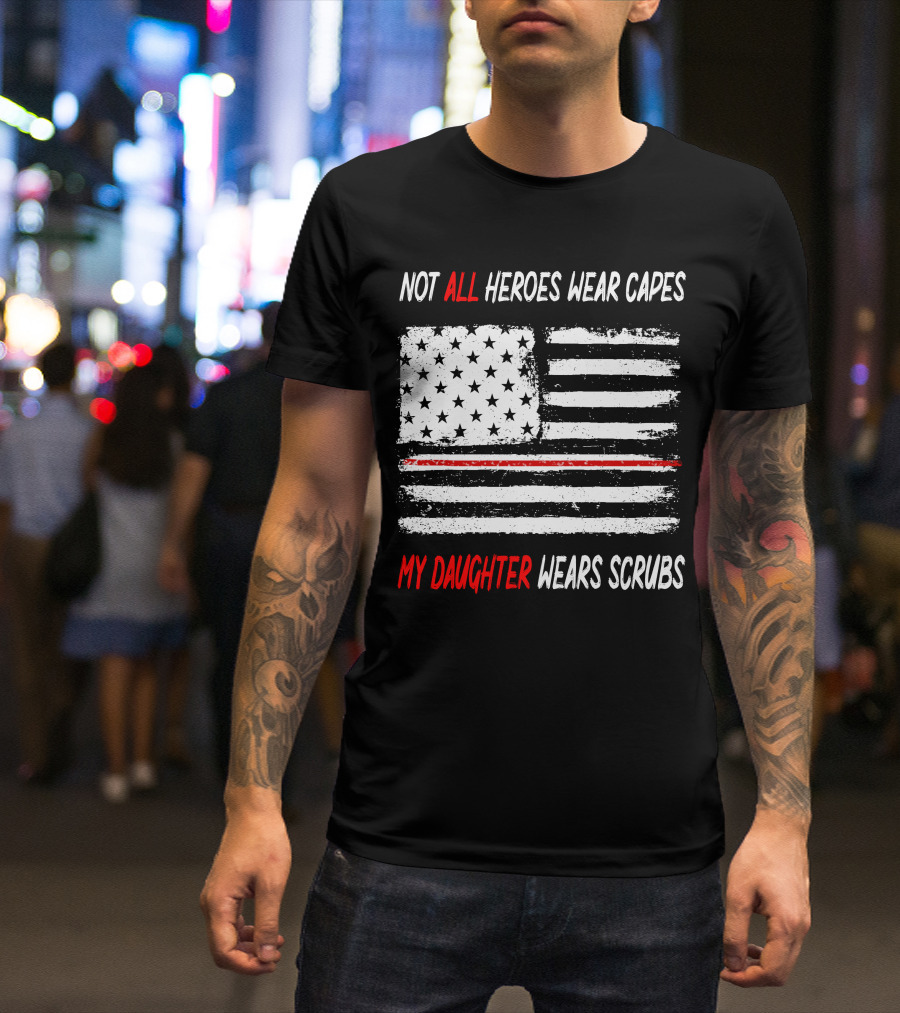 Not All Heroes Wear Capes My Daughter Wears Scrubs American Flag Red Line T-Shirt
