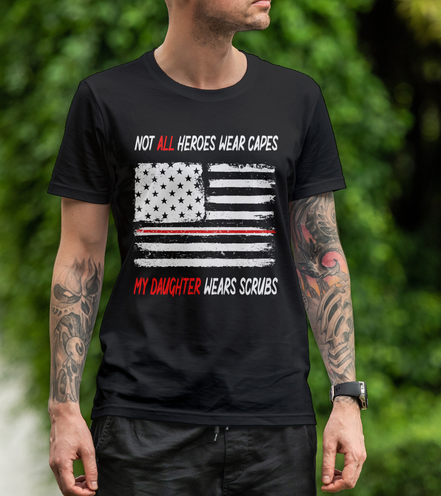 Not All Heroes Wear Capes My Daughter Wears Scrubs American Flag Red Line T-Shirt