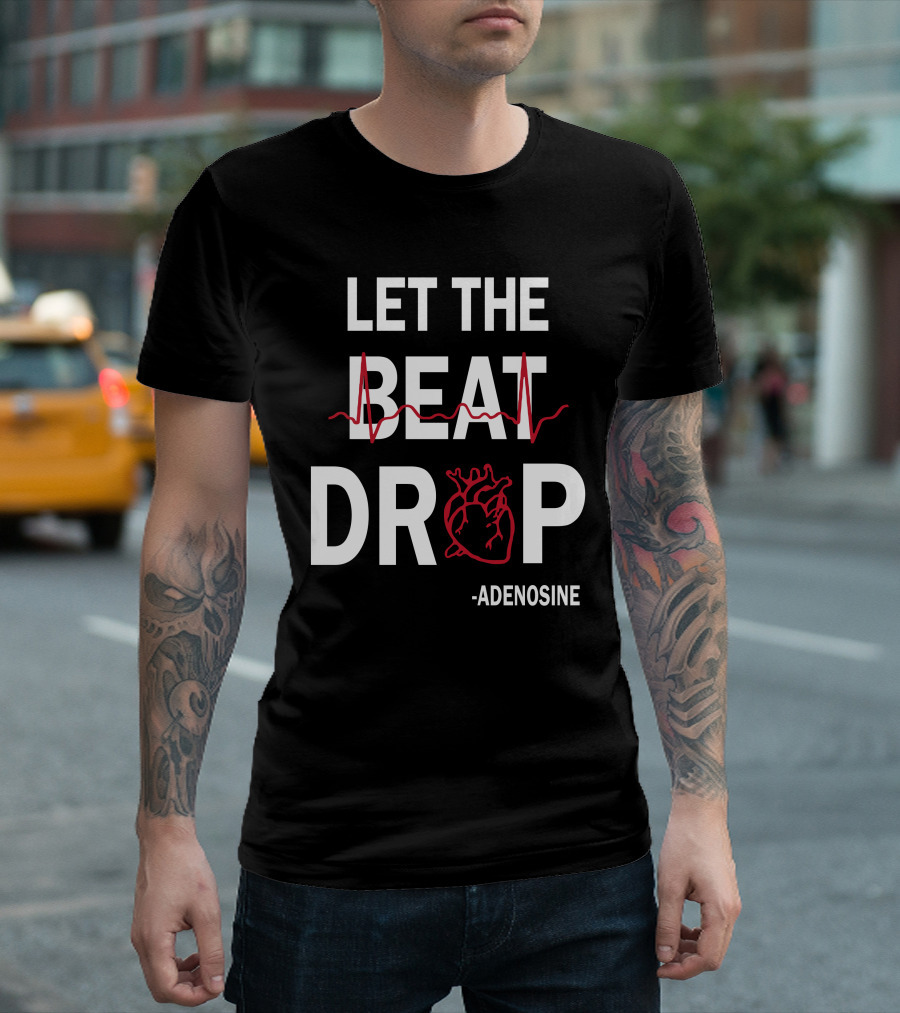 LET THE BEAT DROP ADENOSINE T-Shirt