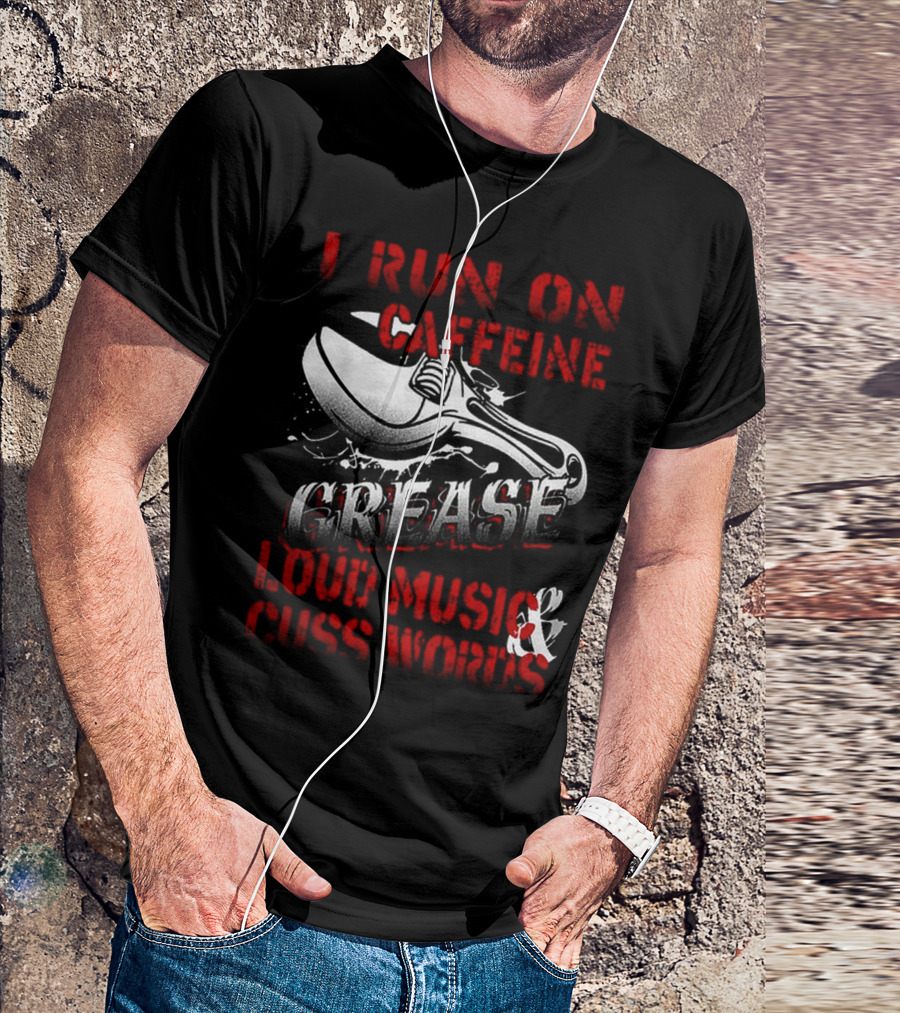 I Run On Caffeine Grease Loud Music And Cuss Words T-Shirt