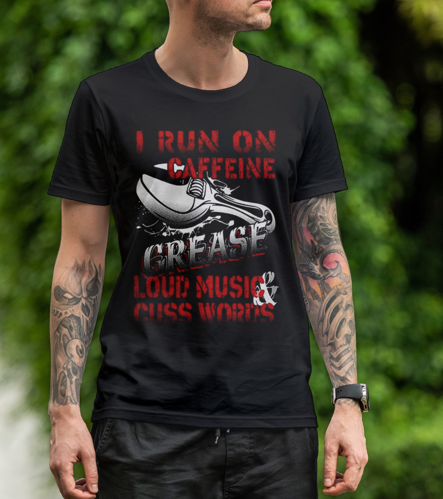 I Run On Caffeine Grease Loud Music And Cuss Words T-Shirt