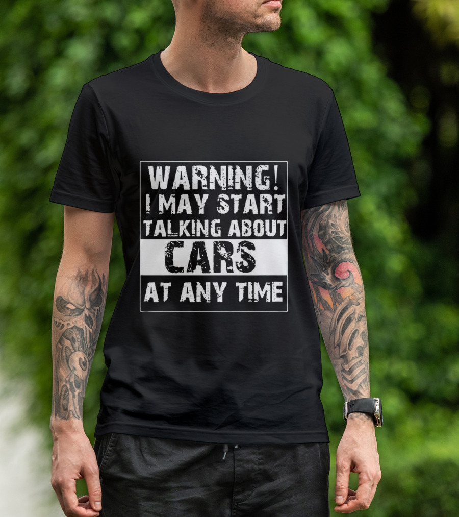 WARNING I MAY START TALKING ABOUT CARS AT ANY TIME T-Shirt