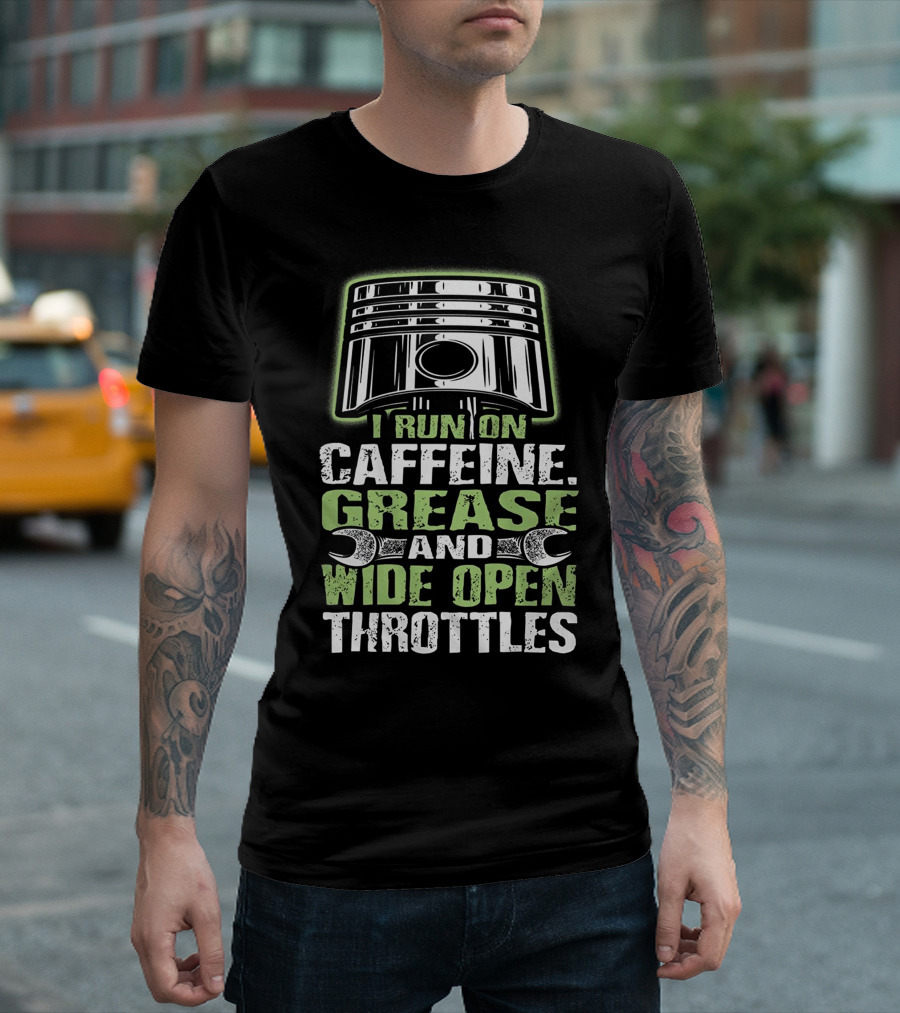 I Run On Caffeine Grease and Wide Open Throttles T-Shirt