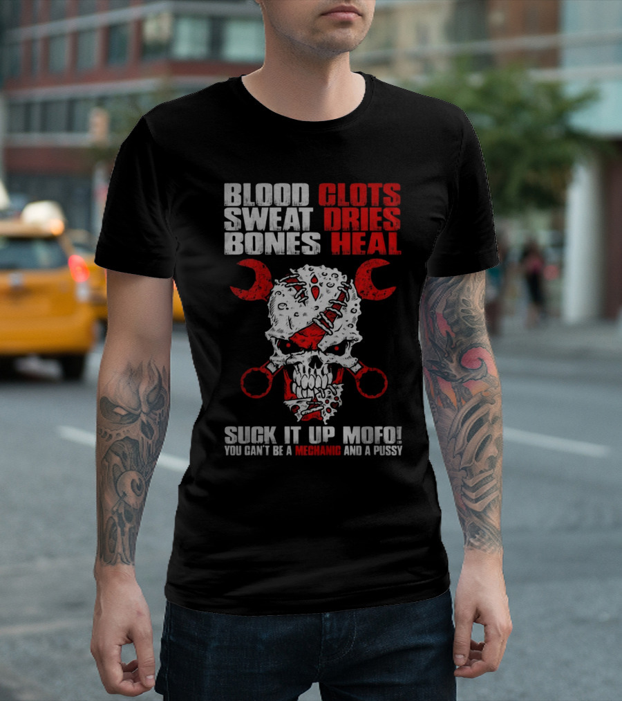 Blood Sweat Clots Dries Bones Heal Mechanic Skull Suck It Up Mofo T-Shirt