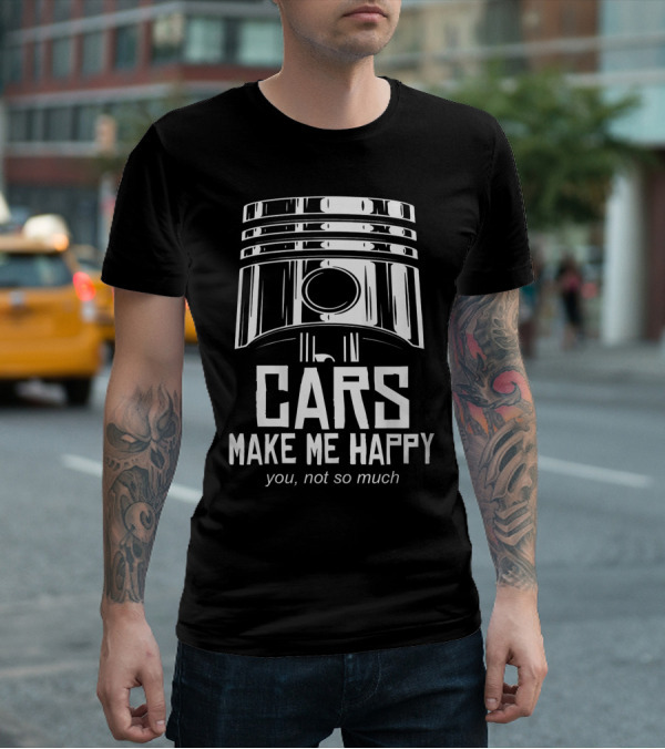 Cars Make Me Happy You Not So Much T-Shirt