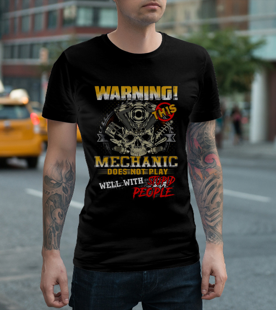 WARNING THIS MECHANIC DOES NOT PLAY WELL WITH STUPID PEOPLE T-Shirt