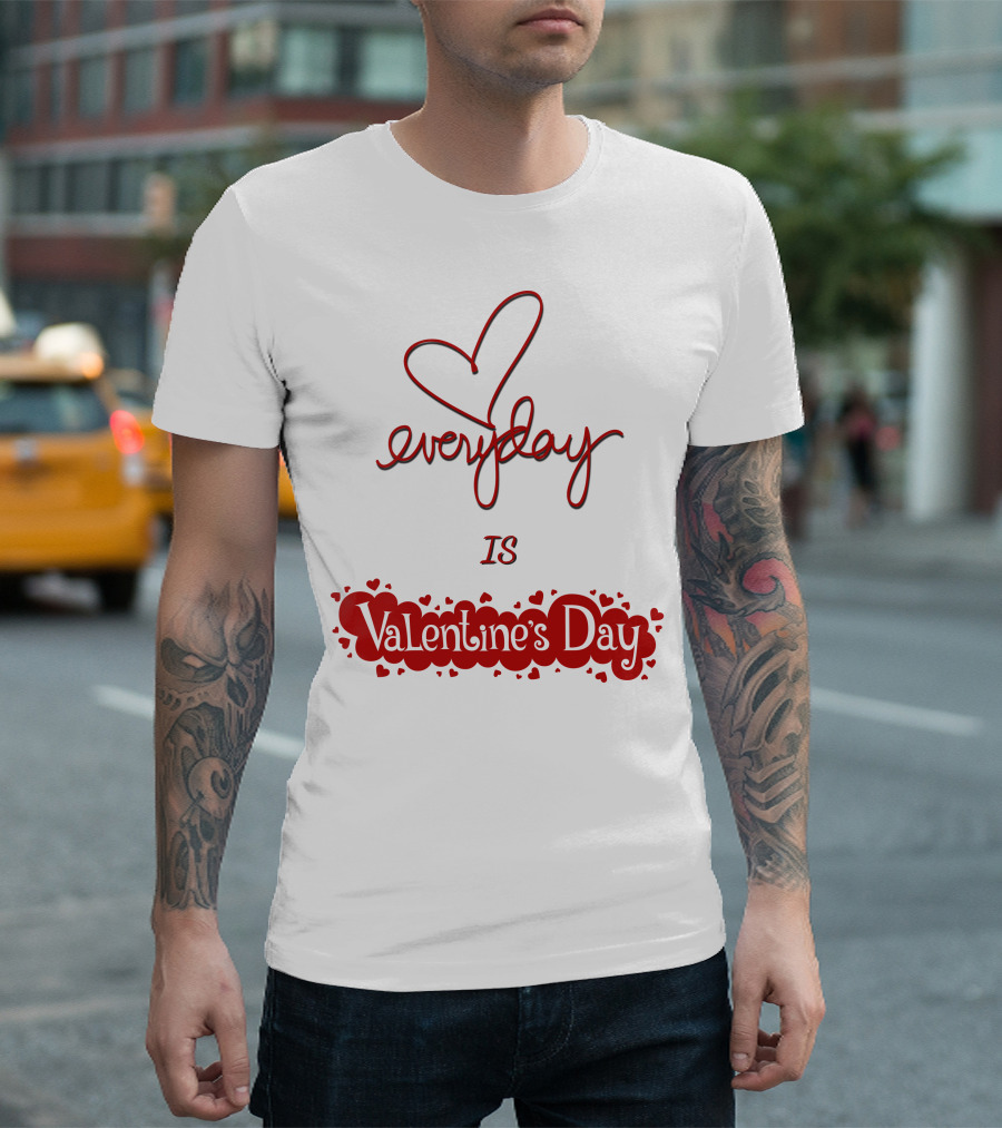 Everyday is Valentine's Day T-Shirt