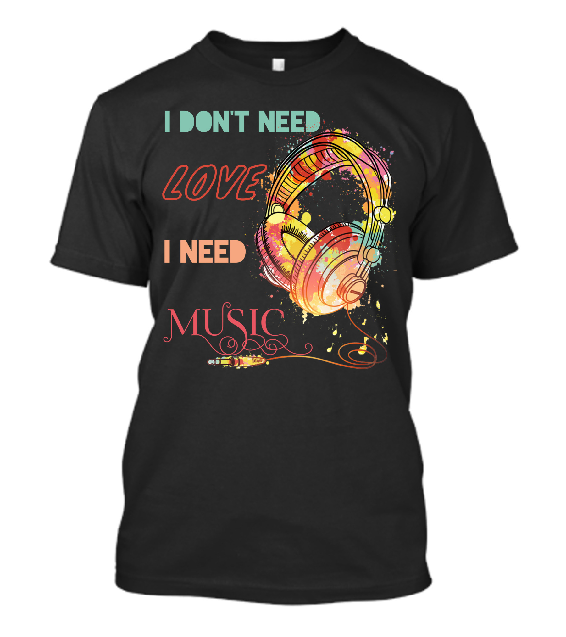 I Don't Need Love I Need Music Colorful Headphones T-Shirt