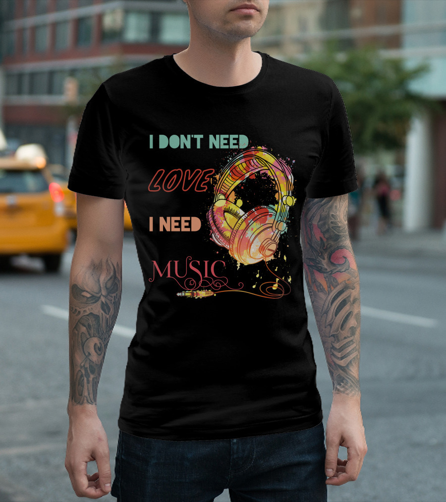 I Don't Need Love I Need Music Colorful Headphones T-Shirt