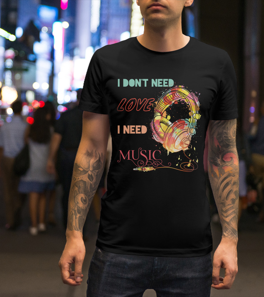 I Don't Need Love I Need Music Colorful Headphones T-Shirt