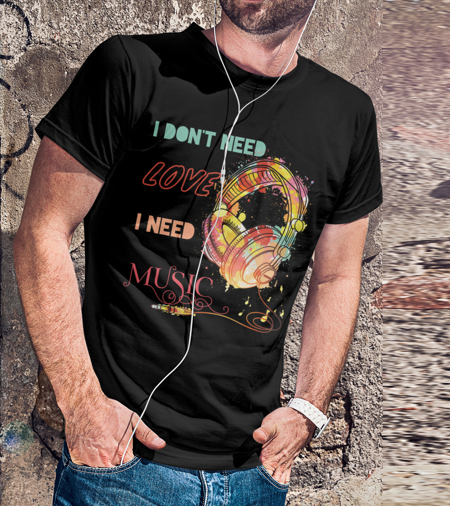 I Don't Need Love I Need Music Colorful Headphones T-Shirt