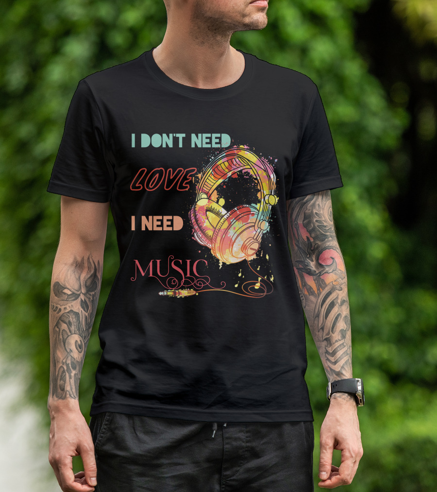 I Don't Need Love I Need Music Colorful Headphones T-Shirt