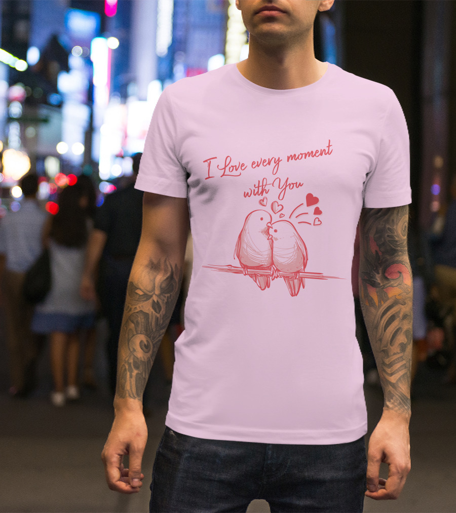 I Love Every Moment With You Romantic Bird T-Shirt