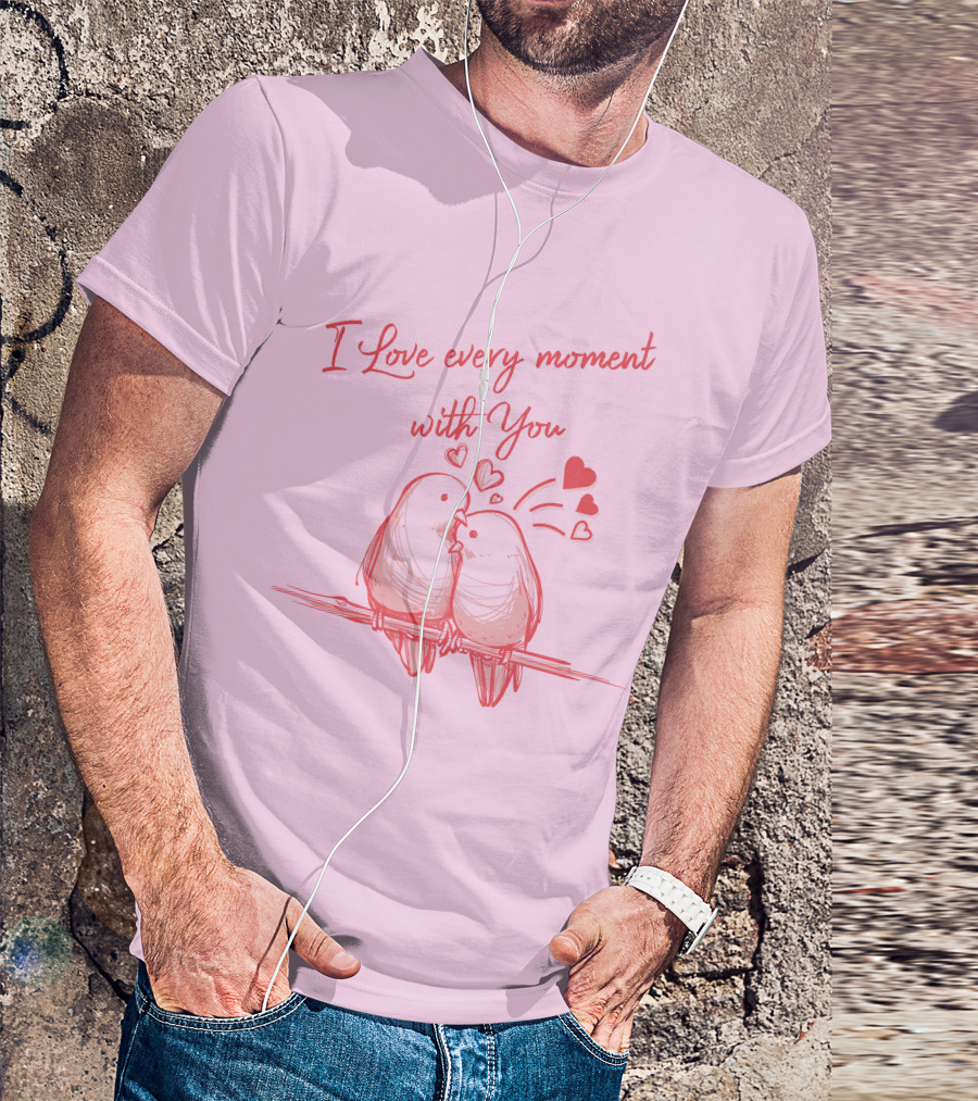 I Love Every Moment With You Romantic Bird T-Shirt