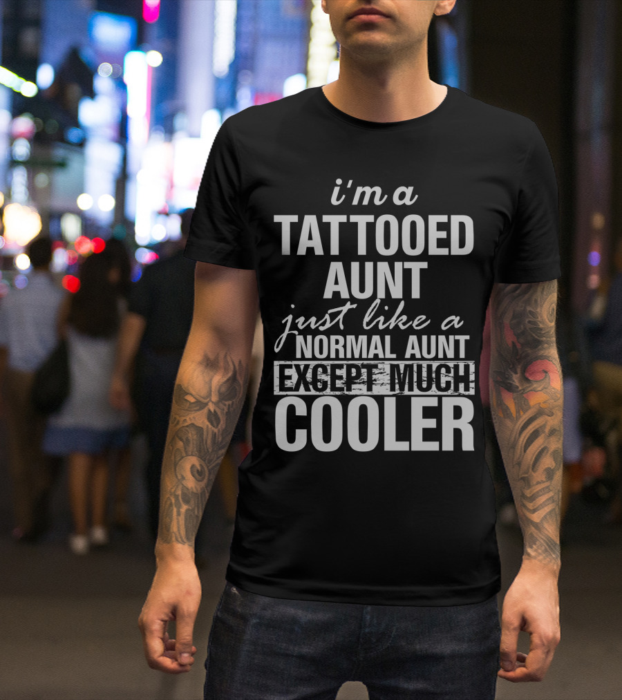 I'm A Tattooed Aunt Just Like A Normal Aunt Except Much Cooler T-Shirt