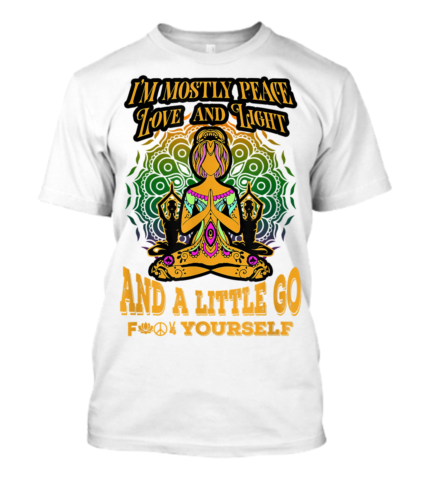 I'M MOSTLY PEACE LOVE AND LIGHT AND A LITTLE GO F♥☮✋YOURSELF T-Shirt