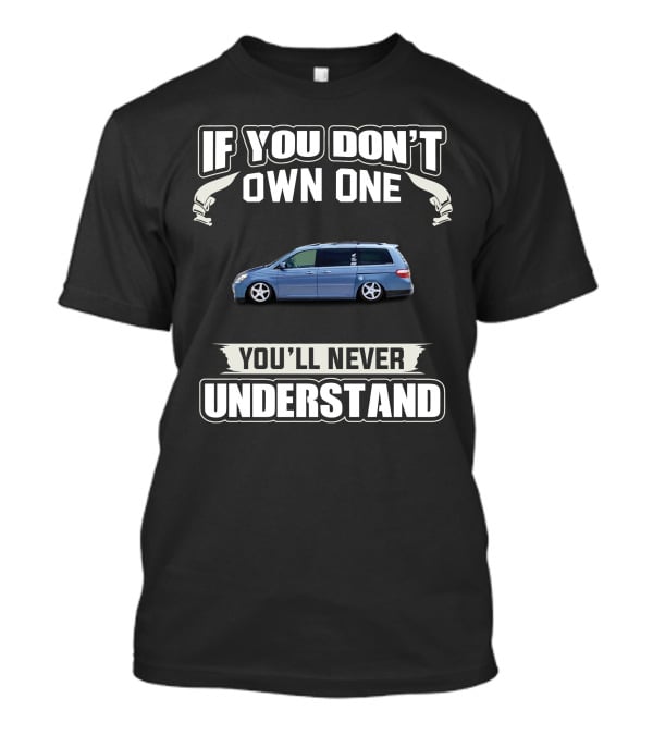 If You Don't Own One You'll Never Understand Honda Odyssey T-Shirt