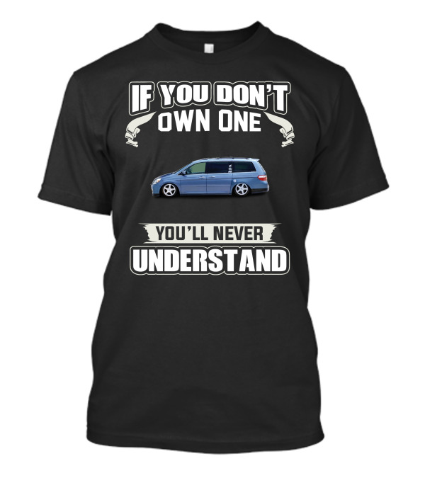 If You Don't Own One You'll Never Understand Honda Odyssey T-Shirt