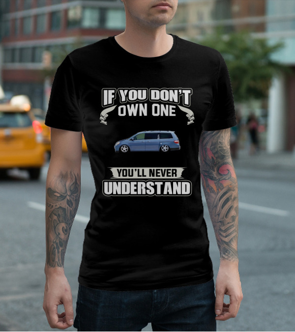If You Don't Own One You'll Never Understand Honda Odyssey T-Shirt