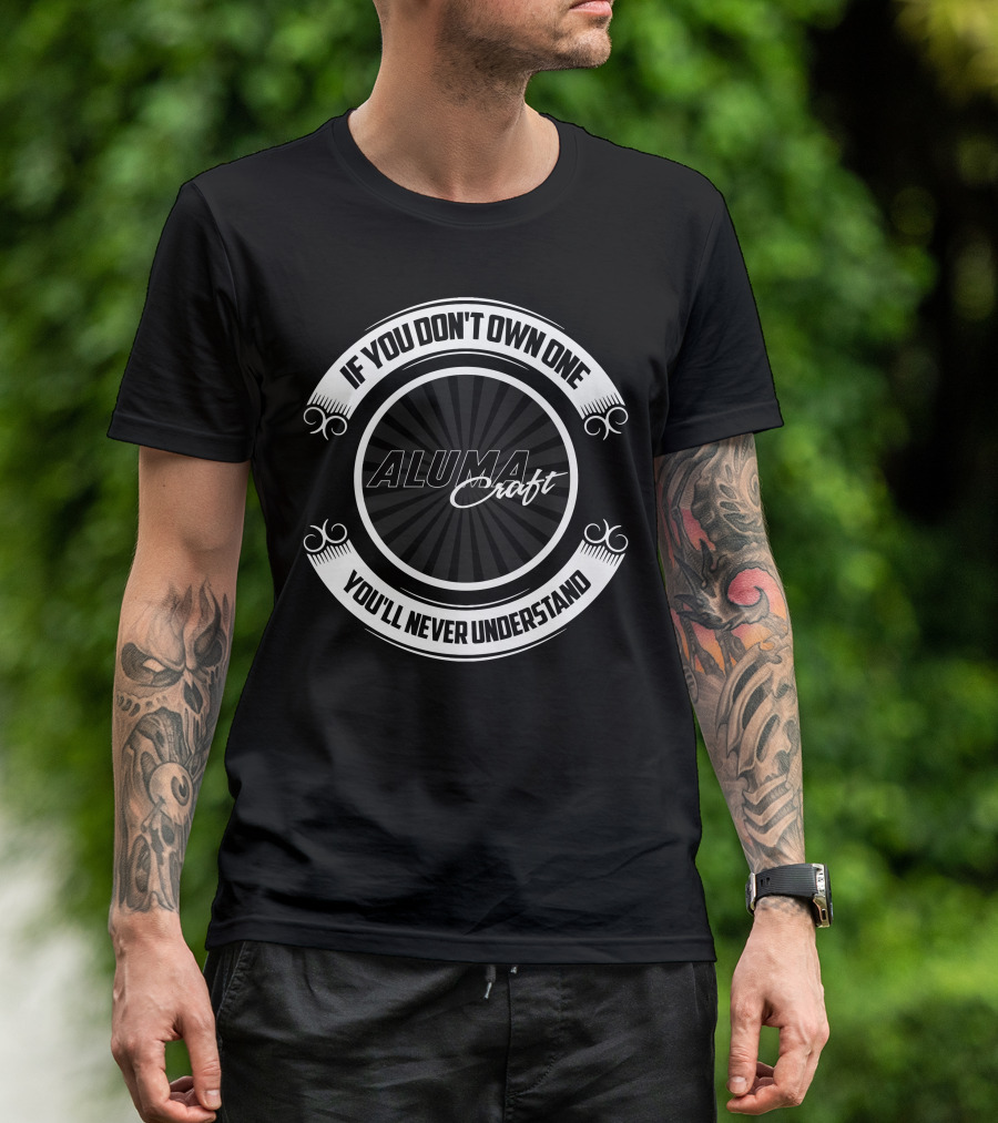 ALUMACRAFT IF YOU DON'T OWN ONE YOU'LL NEVER UNDERSTAND T-Shirt