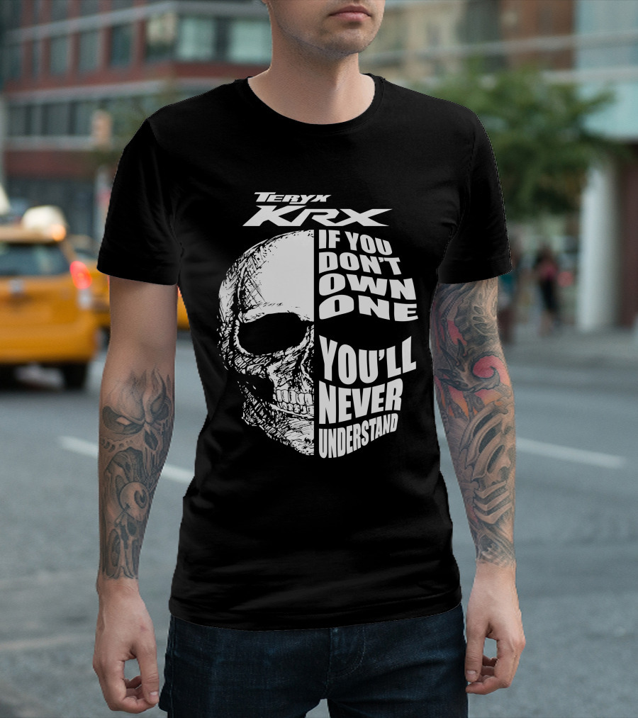 Teryx Krx If You Don't Own One You'll Never Understand T-Shirt
